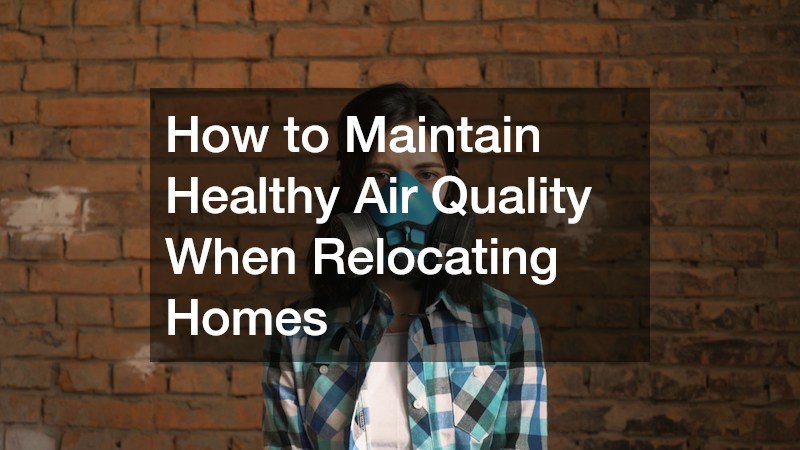 How to Maintain Healthy Air Quality When Relocating Homes